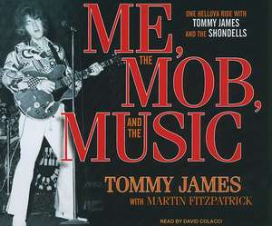 Me, the Mob, and the Music: One Helluva Ride with Tommy James and the Shondells de Tommy James