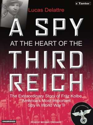 A Spy at the Heart of the Third Reich: The Extraordinary Life of Fritz Kolbe, America's Most Important Spy in World War II de Michael Prichard