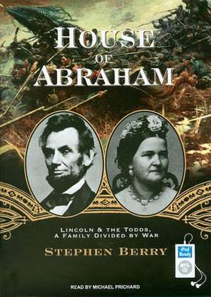 House of Abraham: Lincoln & the Todds, a Family Divided by War de Stephen Berry