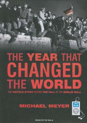 The Year That Changed the World: The Untold Story Behind the Fall of the Berlin Wall de Michael Meyer