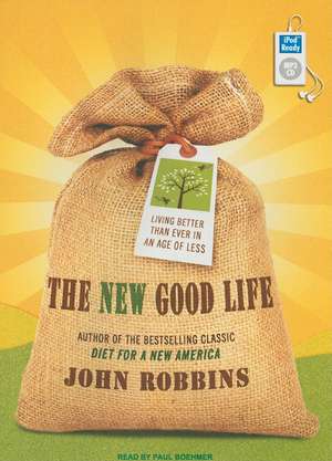 The New Good Life: Living Better Than Ever in an Age of Less de John Robbins