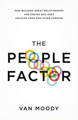 The People Factor: How Building Great Relationships and Ending Bad Ones Unlocks Your God-Given Purpose de Van Moody