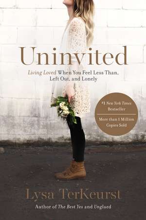 Uninvited: Living Loved When You Feel Less Than, Left Out, and Lonely de Lysa TerKeurst