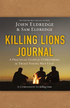 Killing Lions Journal: A Practical Guide for Overcoming the Trials Young Men Face de John Eldredge