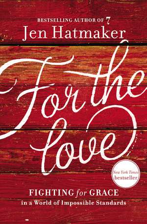 For the Love: Fighting for Grace in a World of Impossible Standards de Jen Hatmaker