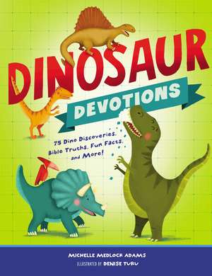 Dinosaur Devotions: 75 Dino Discoveries, Bible Truths, Fun Facts, and More! de Michelle Medlock Adams