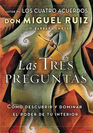 Las tres preguntas: Cómo descubrir y dominar el poder de tu interior de Don Miguel Ruiz