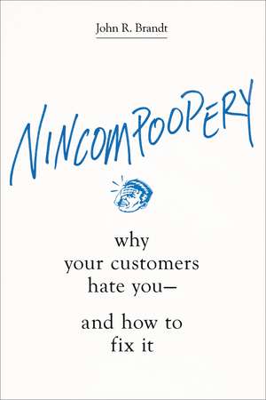 Nincompoopery: Why Your Customers Hate You--and How to Fix It de John R. Brandt