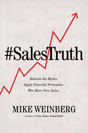 Sales Truth: Debunk the Myths. Apply Powerful Principles. Win More New Sales. de Mike Weinberg