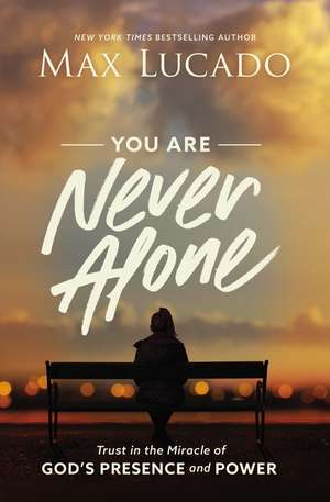 You Are Never Alone: Trust in the Miracle of God's Presence and Power de Max Lucado