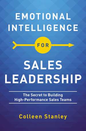 Emotional Intelligence for Sales Leadership: The Secret to Building High-Performance Sales Teams de Colleen Stanley