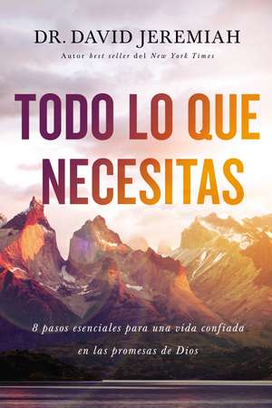 Todo lo que necesitas: 8 pasos esenciales para una vida confiada en las promesas de Dios de Dr. David Jeremiah