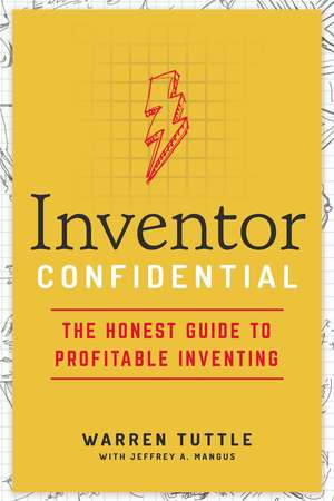 Inventor Confidential: The Honest Guide to Profitable Inventing de Warren Tuttle