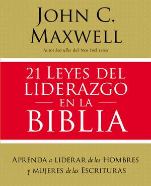 21 leyes del liderazgo en la Biblia: Aprenda a liderar de los hombres y mujeres de las Escrituras de John C. Maxwell