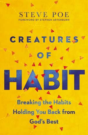 Creatures of Habit: Breaking the Habits Holding You Back from God's Best de Steve Poe