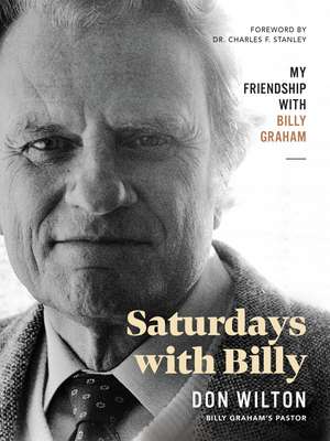 Saturdays with Billy: My Friendship with Billy Graham de Donald J. Wilton