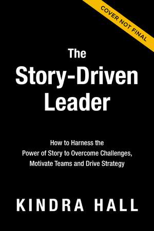 The Story Edge: How Leaders Harness the Power of Stories to Win in Business de Kindra Hall