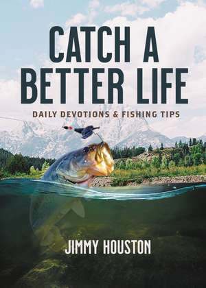 Catch a Better Life: Daily Devotions and Fishing Tips de Jimmy Houston