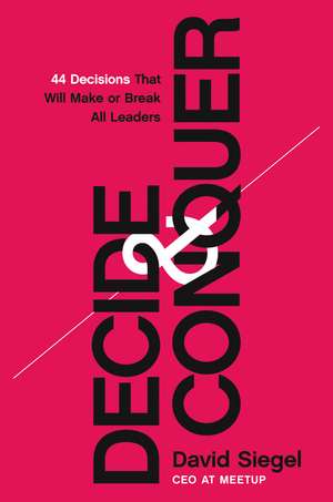 Decide and Conquer: 44 Decisions that will Make or Break All Leaders de David Siegel