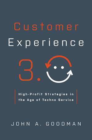 Customer Experience 3.0: High-Profit Strategies in the Age of Techno Service de John Goodman