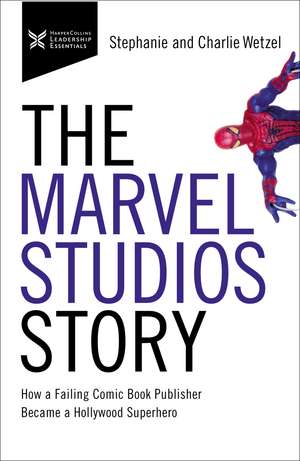 The Marvel Studios Story: How a Failing Comic Book Publisher Became a Hollywood Superhero de Charlie Wetzel