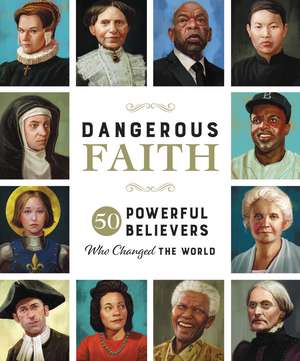 Dangerous Faith: 50 Powerful Believers Who Changed the World de Susan Hill