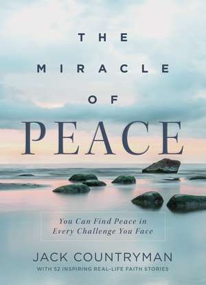 The Miracle of Peace: You Can Find Peace in Every Challenge You Face de Jack Countryman