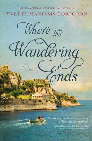 Where the Wandering Ends: A Novel of Corfu de Yvette Manessis Corporon
