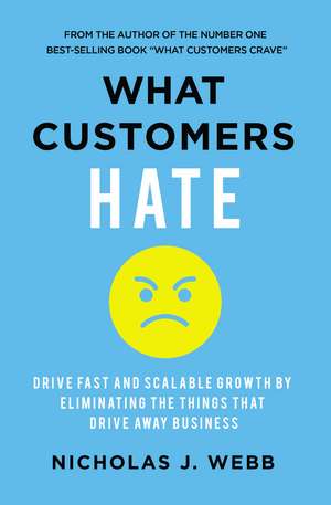 What Customers Hate: Drive Fast and Scalable Growth by Eliminating the Things that Drive Away Business de Nicholas Webb