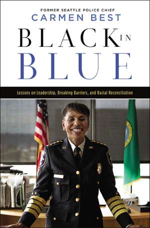 Black in Blue: Lessons on Leadership, Breaking Barriers, and Racial Reconciliation de Carmen Best