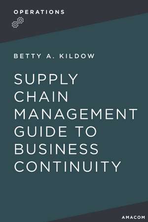 A Supply Chain Management Guide to Business Continuity de Betty Kildow