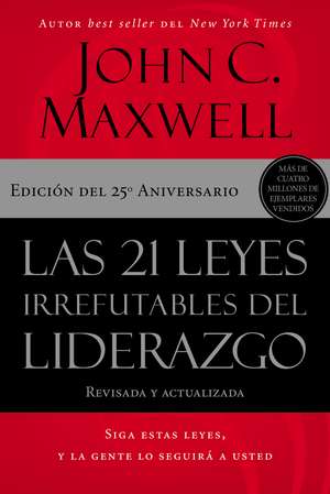 Las 21 leyes irrefutables del liderazgo: Siga estas leyes, y la gente lo seguirá a usted de John C. Maxwell