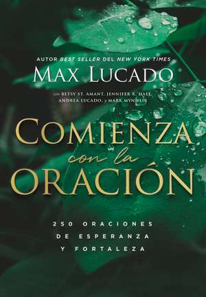 Comienza con la oración: 250 Oraciones de esperanza y fortaleza de Max Lucado