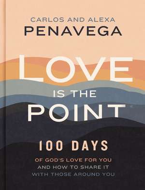 Love Is the Point: 100 Days of God’s Love for You and How to Share It with Those Around You de Carlos PenaVega