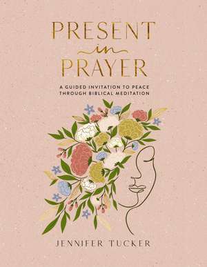 Present in Prayer: A Guided Invitation to Peace Through Biblical Meditation (30 Devotional Meditations on Scripture to Guide You in Prayer) – The Perfect Christian New Year's Resolution Gift for Women de Jennifer Tucker