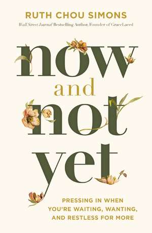 Now and Not Yet: Pressing in When You’re Waiting, Wanting, and Restless for More de Ruth Chou Simons