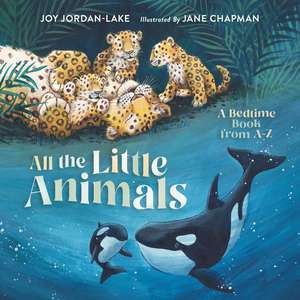 All the Little Animals: A Bedtime Book from A-Z de Joy Jordan-Lake