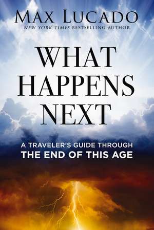 What Happens Next: A Traveler’s Guide Through the End of This Age de Max Lucado