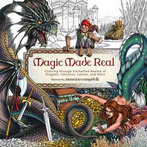 Magic Made Real: Coloring through Enchanted Realms of Dragons, Unicorns, Fairies, and More de Harper Celebrate