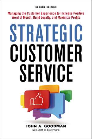 Strategic Customer Service: Managing the Customer Experience to Increase Positive Word of Mouth, Build Loyalty, and Maximize Profits de John Goodman