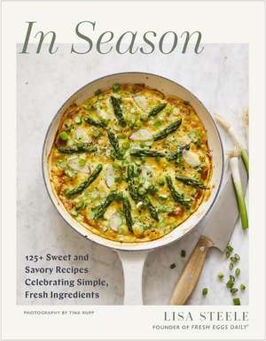 In Season: 125+ Sweet and Savory Recipes Celebrating Simple, Fresh Ingredients (A Cookbook) de Lisa Steele