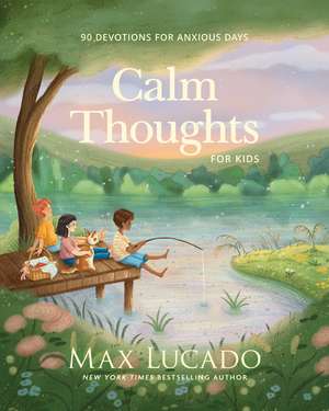 Calm Thoughts for Kids: 90 Devotions for Anxious Days de Max Lucado