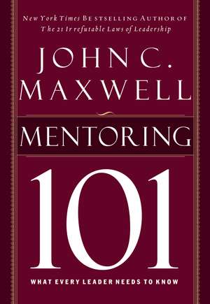 Mentoring 101: What Every Leader Needs to Know de John C. Maxwell