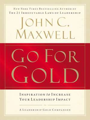 Go for Gold: Inspiration to Increase Your Leadership Impact de John C. Maxwell