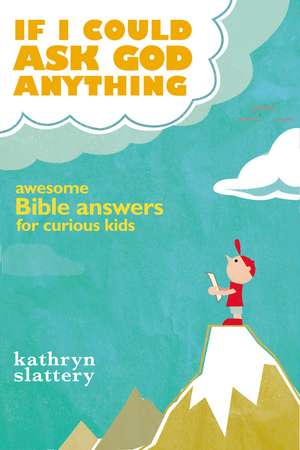 If I Could Ask God Anything: Awesome Bible Answers for Curious Kids de Kathryn Slattery