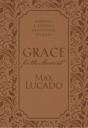 Grace for the Moment: Morning and Evening Devotional Journal, Hardcover de Max Lucado