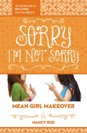 Sorry I'm Not Sorry: An Honest Look at Bullying from the Bully de Nancy N. Rue