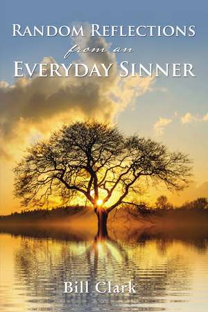 Random Reflections From An Everyday Sinner de Bill Clark