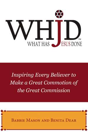 WHJD What Has Jesus Done: Inspiring Every Believer to Make a Great Commotion of the Great Commission de Babbie Mason