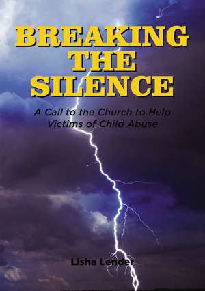 Breaking the Silence: A Call to the Church to Help Victims of Child Abuse de Lisha Lender